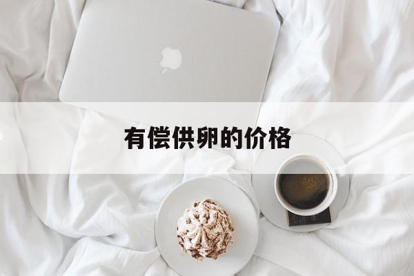 2025年最新有偿供卵的价格推荐(今日分享工业盐酸多少钱一吨)